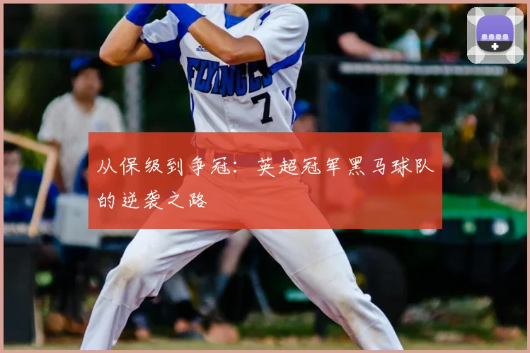 从保级到争冠:英超冠军黑马球队的逆袭之路